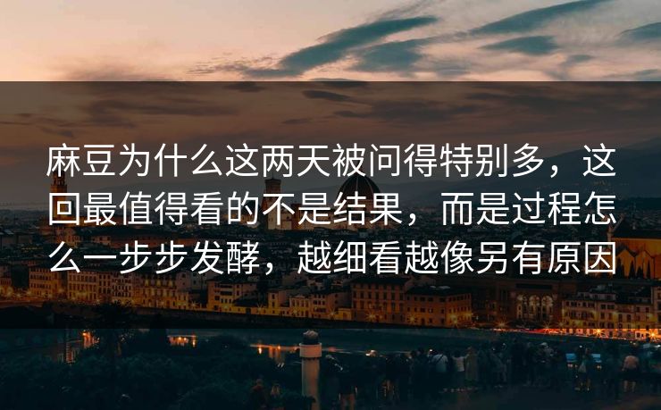 麻豆为什么这两天被问得特别多，这回最值得看的不是结果，而是过程怎么一步步发酵，越细看越像另有原因